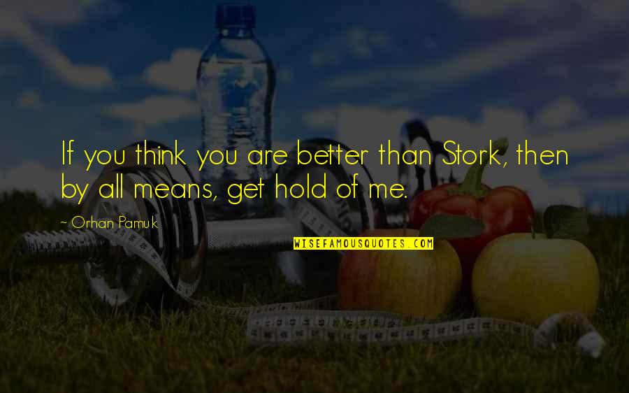 If You Think Of Me Quotes By Orhan Pamuk: If you think you are better than Stork,