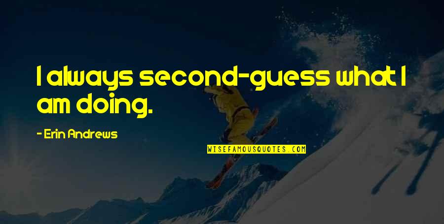 If You Think Training Is Expensive Quote Quotes By Erin Andrews: I always second-guess what I am doing.