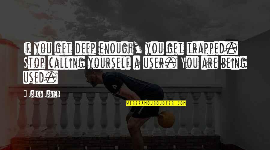 If You Think Training Is Expensive Quote Quotes By Jaron Lanier: If you get deep enough, you get trapped.