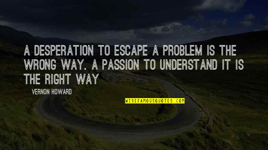 If You Think Training Is Expensive Quote Quotes By Vernon Howard: A desperation to escape a problem is the