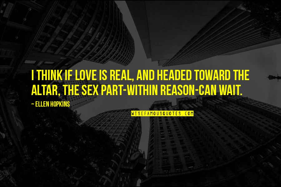 If You Think You Are Perfect Quotes By Ellen Hopkins: I think if love is real, and headed
