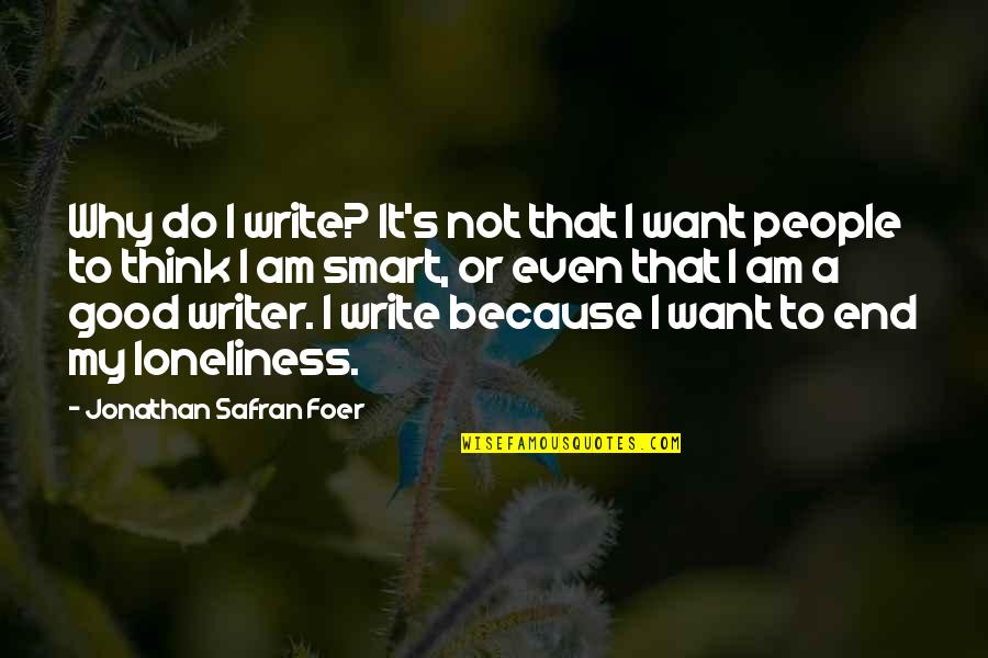 If You Think You Are Smart Quotes By Jonathan Safran Foer: Why do I write? It's not that I