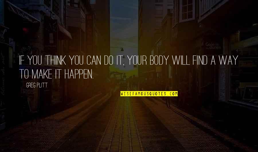If You Think You Can Do It Quotes By Greg Plitt: If you think you can do it, your