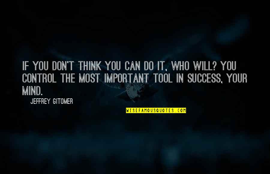 If You Think You Can Do It Quotes By Jeffrey Gitomer: If you don't think you can do it,