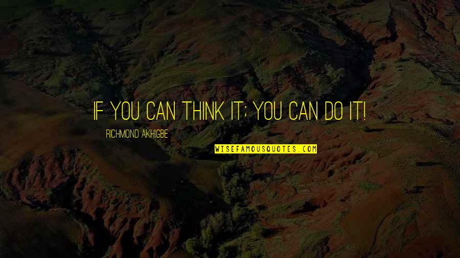 If You Think You Can Do It Quotes By Richmond Akhigbe: If you can think it; you can do