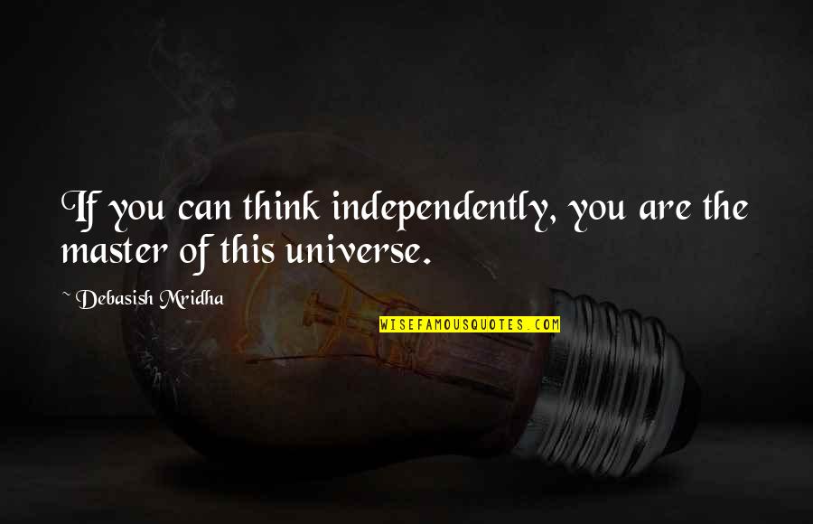 If You Think You Can Quotes By Debasish Mridha: If you can think independently, you are the