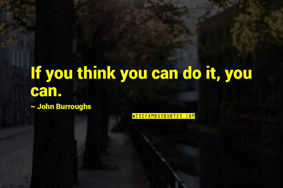 If You Think You Can Quotes By John Burroughs: If you think you can do it, you