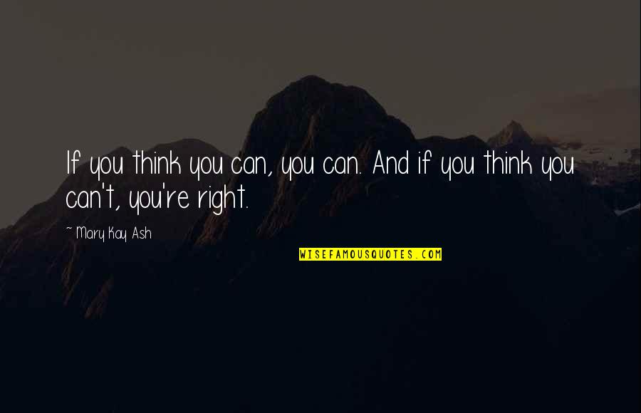 If You Think You Can Quotes By Mary Kay Ash: If you think you can, you can. And