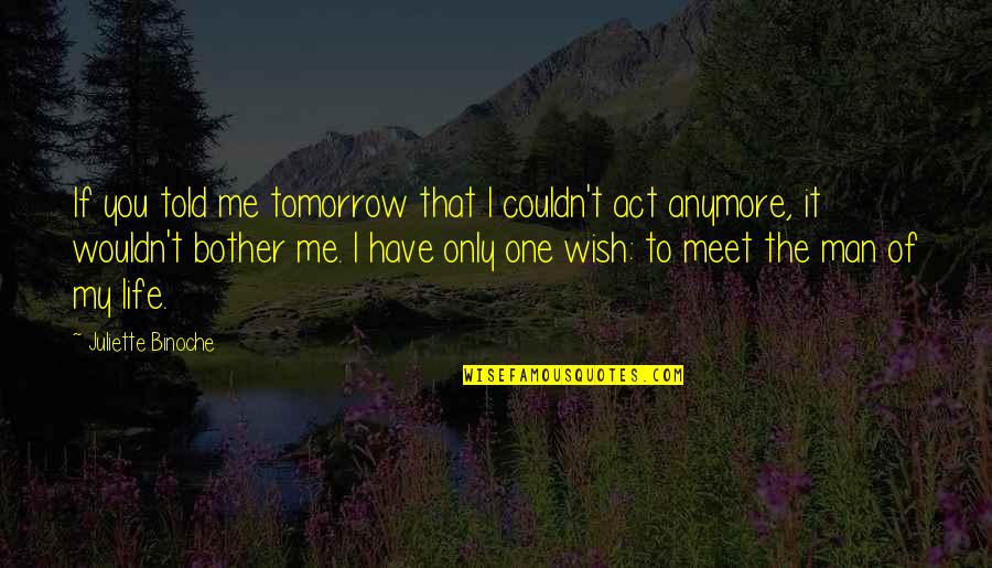 If You Told Me To Quotes By Juliette Binoche: If you told me tomorrow that I couldn't