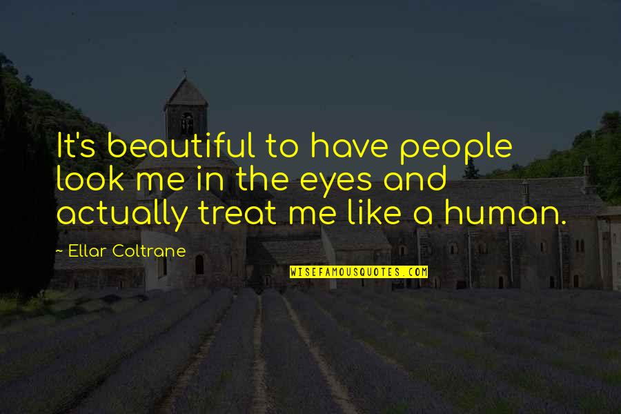 If You Treat Me Like Quotes By Ellar Coltrane: It's beautiful to have people look me in