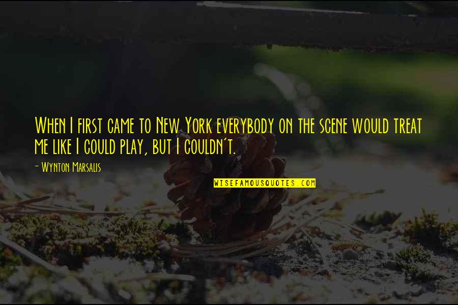 If You Treat Me Like Quotes By Wynton Marsalis: When I first came to New York everybody