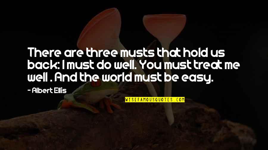 If You Treat Me Well Quotes By Albert Ellis: There are three musts that hold us back: If You Treat Me Well Quotes By Albert Ellis: There are three musts that hold us back: