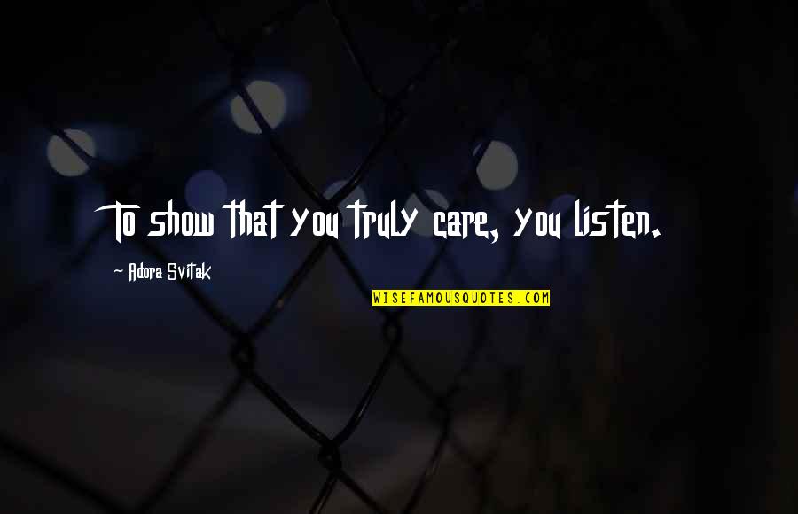 If You Truly Care Quotes By Adora Svitak: To show that you truly care, you listen.