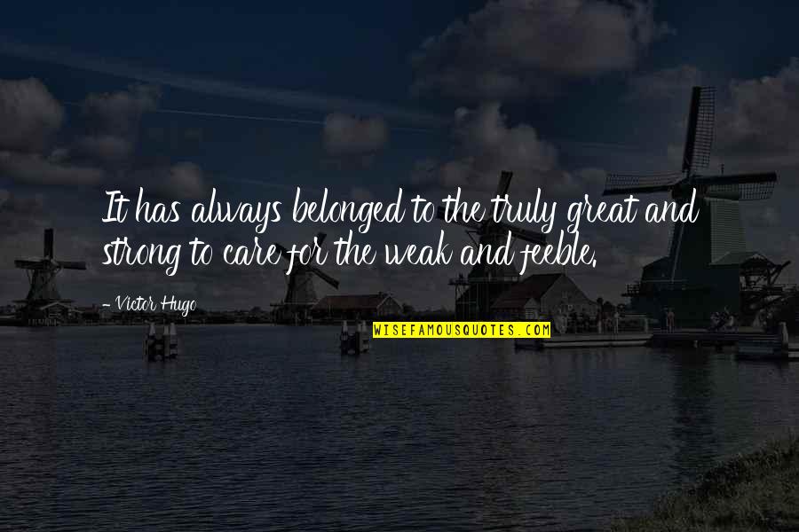 If You Truly Care Quotes By Victor Hugo: It has always belonged to the truly great