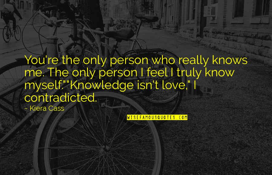 If You Truly Love Me Quotes By Kiera Cass: You're the only person who really knows me.