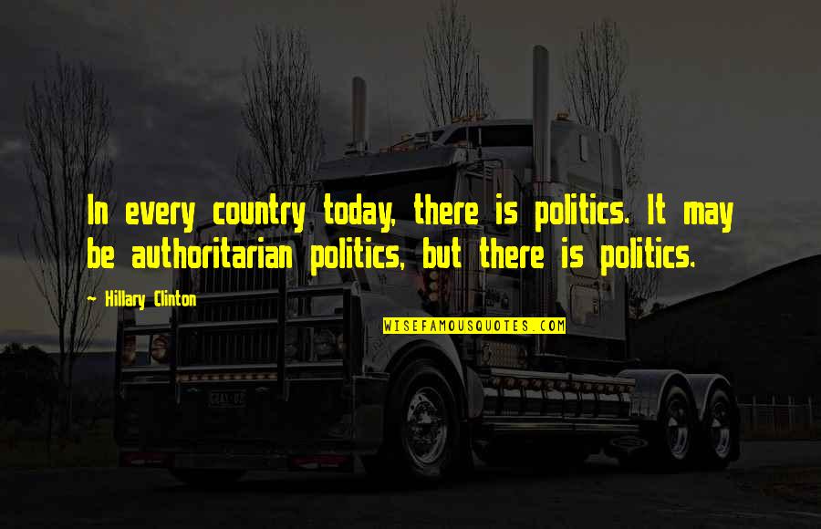 If You Truly Love Something Quotes By Hillary Clinton: In every country today, there is politics. It