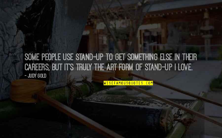 If You Truly Love Something Quotes By Judy Gold: Some people use stand-up to get something else