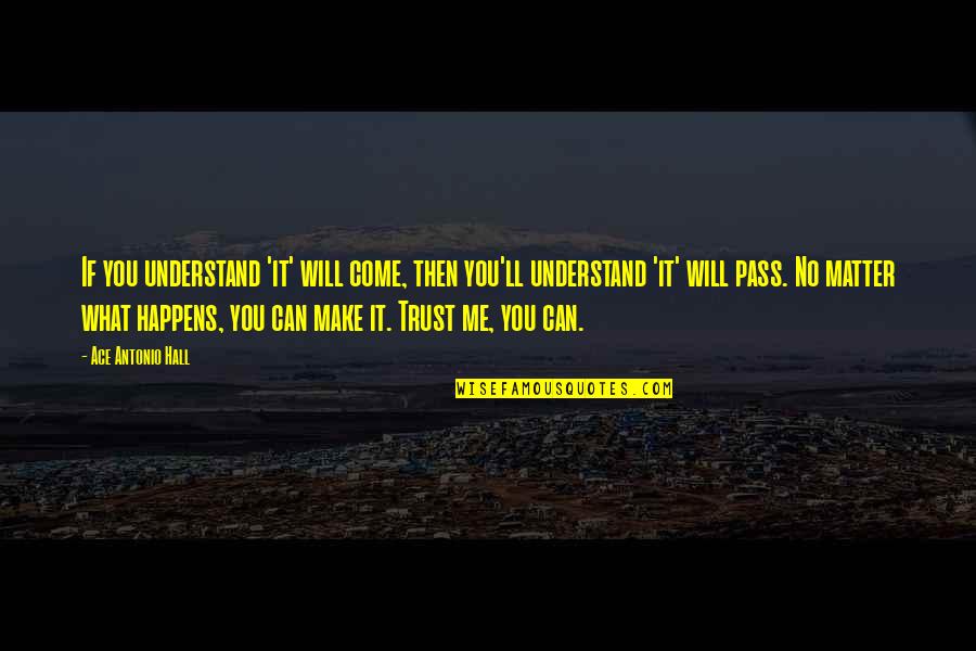 If You Trust Me Quotes By Ace Antonio Hall: If you understand 'it' will come, then you'll