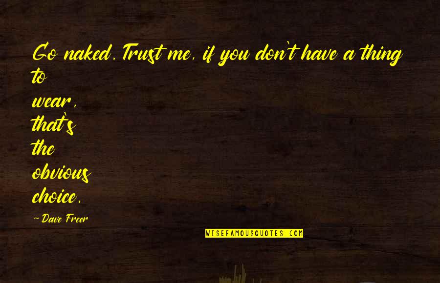 If You Trust Me Quotes By Dave Freer: Go naked. Trust me, if you don't have