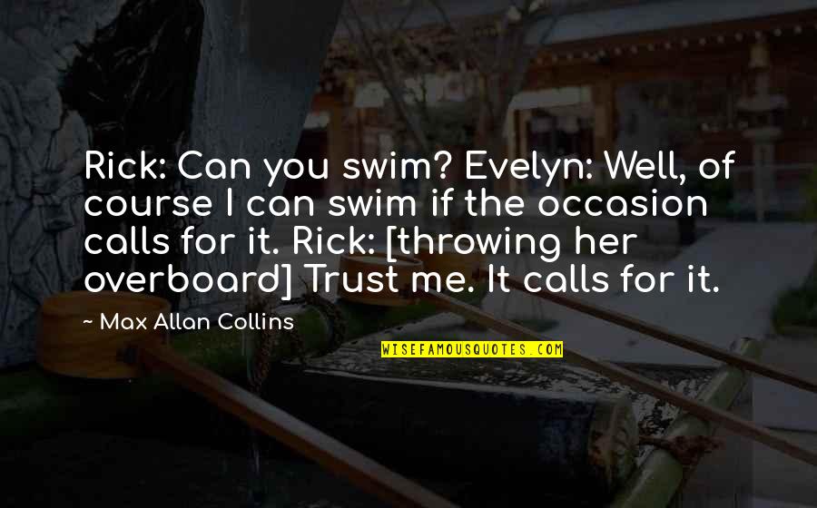 If You Trust Me Quotes By Max Allan Collins: Rick: Can you swim? Evelyn: Well, of course