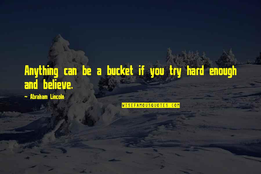 If You Try Hard Enough Quotes By Abraham Lincoln: Anything can be a bucket if you try