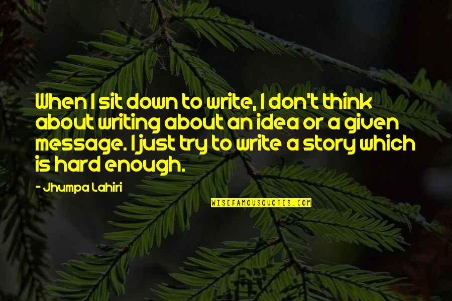 If You Try Hard Enough Quotes By Jhumpa Lahiri: When I sit down to write, I don't