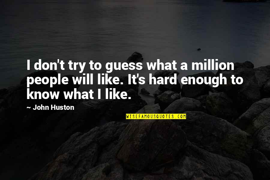 If You Try Hard Enough Quotes By John Huston: I don't try to guess what a million