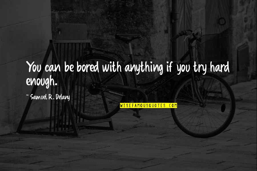 If You Try Hard Enough Quotes By Samuel R. Delany: You can be bored with anything if you
