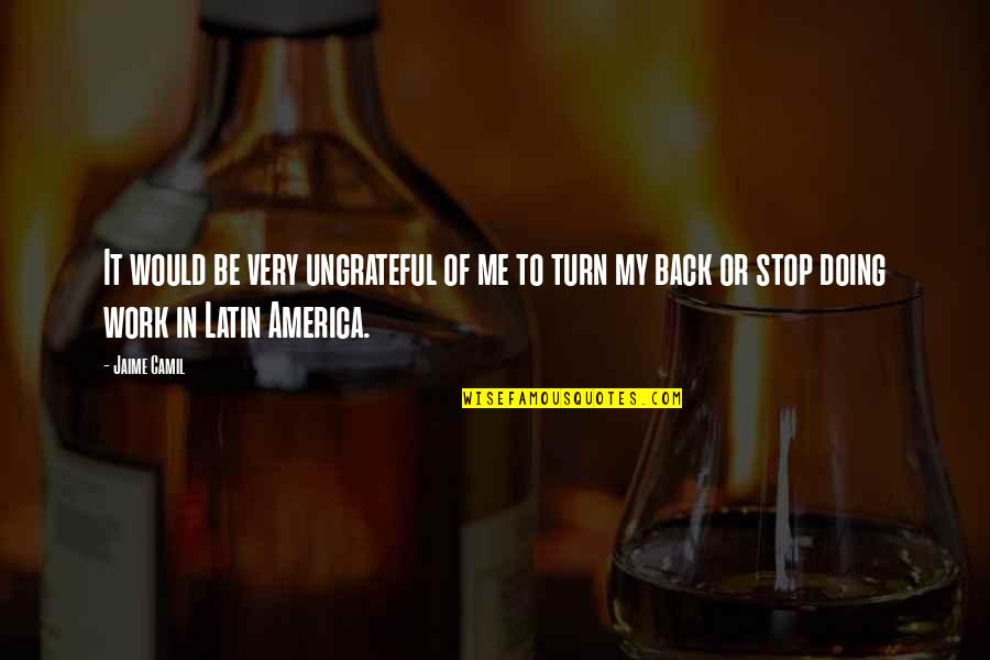 If You Turn Your Back On Me Quotes By Jaime Camil: It would be very ungrateful of me to