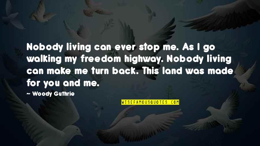 If You Turn Your Back On Me Quotes By Woody Guthrie: Nobody living can ever stop me. As I