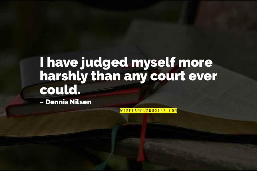 If You Wait By The River Long Enough Quotes By Dennis Nilsen: I have judged myself more harshly than any