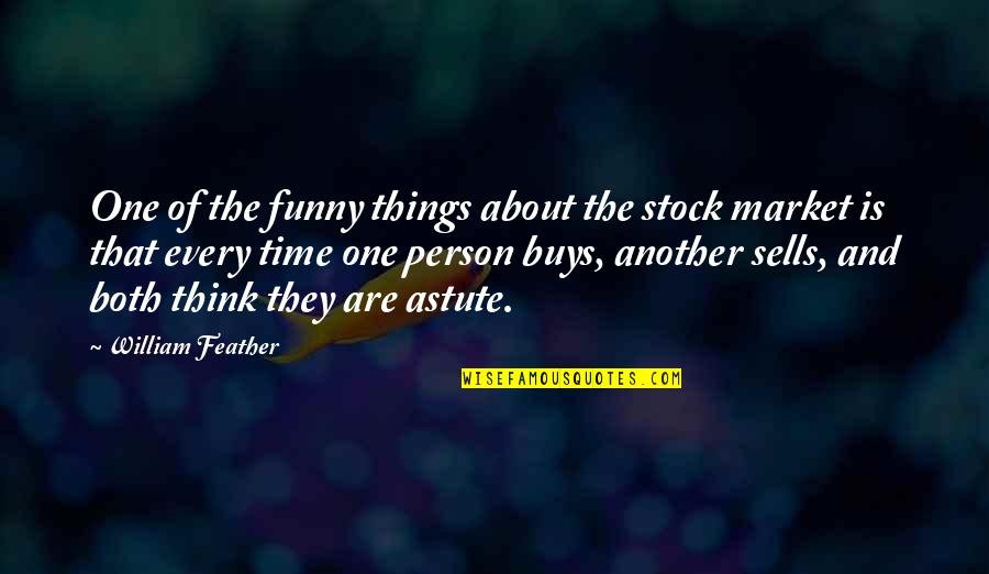 If You Wait By The River Long Enough Quotes By William Feather: One of the funny things about the stock