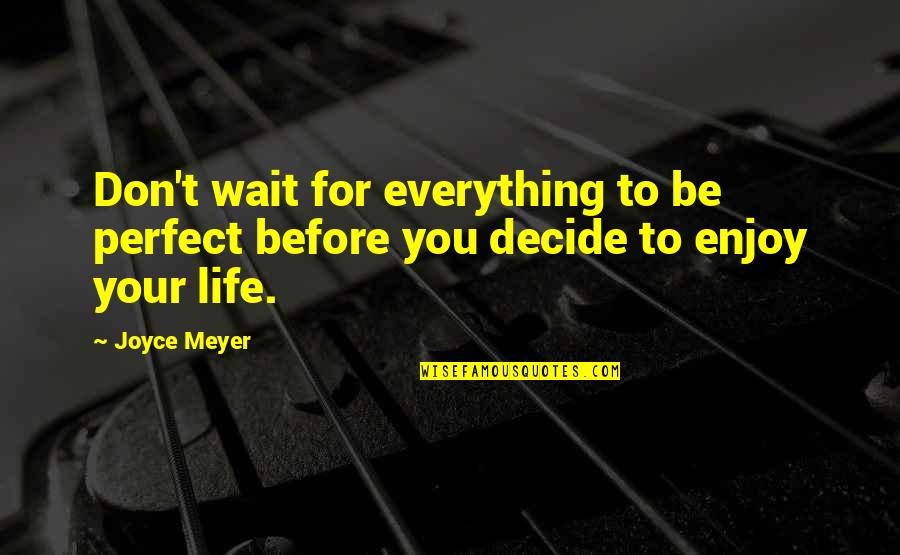 If You Wait For Everything To Be Perfect Quotes By Joyce Meyer: Don't wait for everything to be perfect before