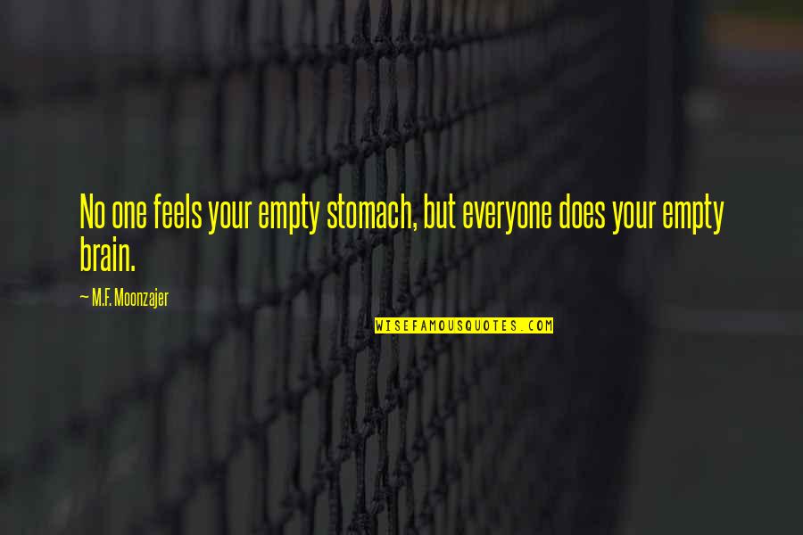 If You Wait For Everything To Be Perfect Quotes By M.F. Moonzajer: No one feels your empty stomach, but everyone