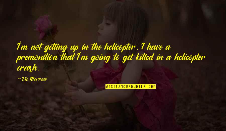 If You Wait For Everything To Be Perfect Quotes By Vic Morrow: I'm not getting up in the helicopter. I