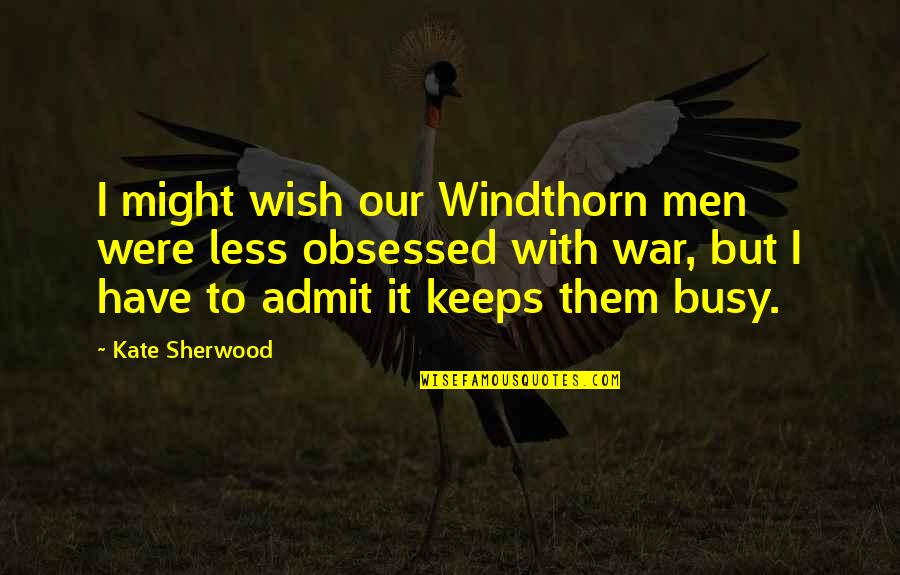If You Wait For Perfect Conditions Quotes By Kate Sherwood: I might wish our Windthorn men were less