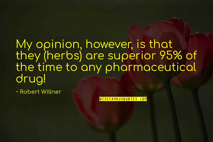 If You Wait For Perfect Conditions Quotes By Robert Willner: My opinion, however, is that they (herbs) are