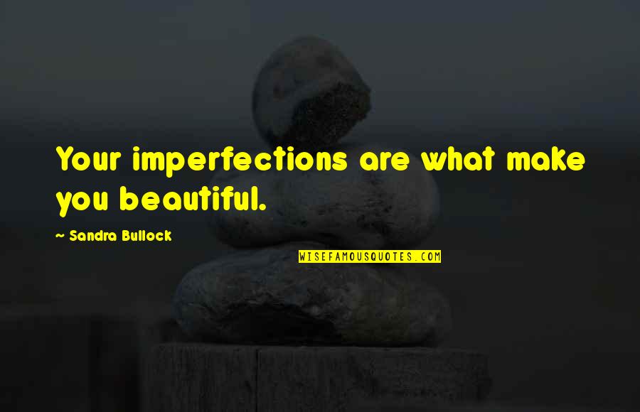 If You Wait For Perfect Conditions Quotes By Sandra Bullock: Your imperfections are what make you beautiful.