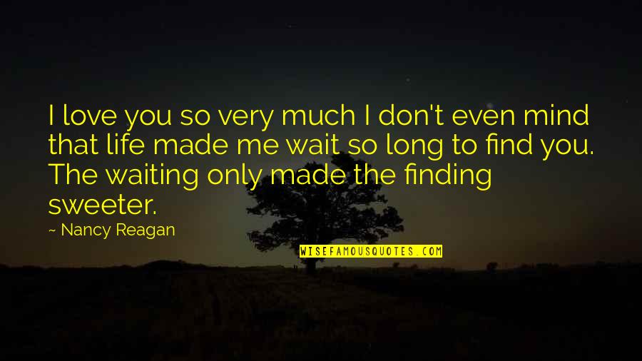 If You Wait Too Long Quotes By Nancy Reagan: I love you so very much I don't