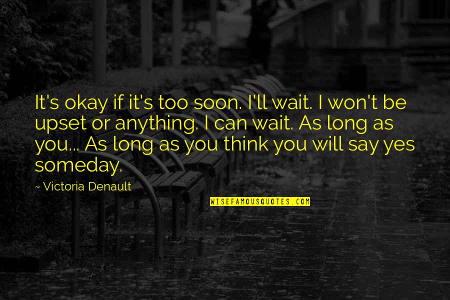 If You Wait Too Long Quotes By Victoria Denault: It's okay if it's too soon. I'll wait.