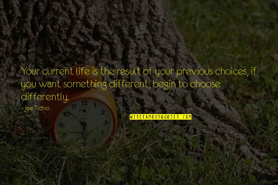 If You Want A Different Result Quotes By Joe Tichio: Your current life is the result of your If You Want A Different Result Quotes By Joe Tichio: Your current life is the result of your