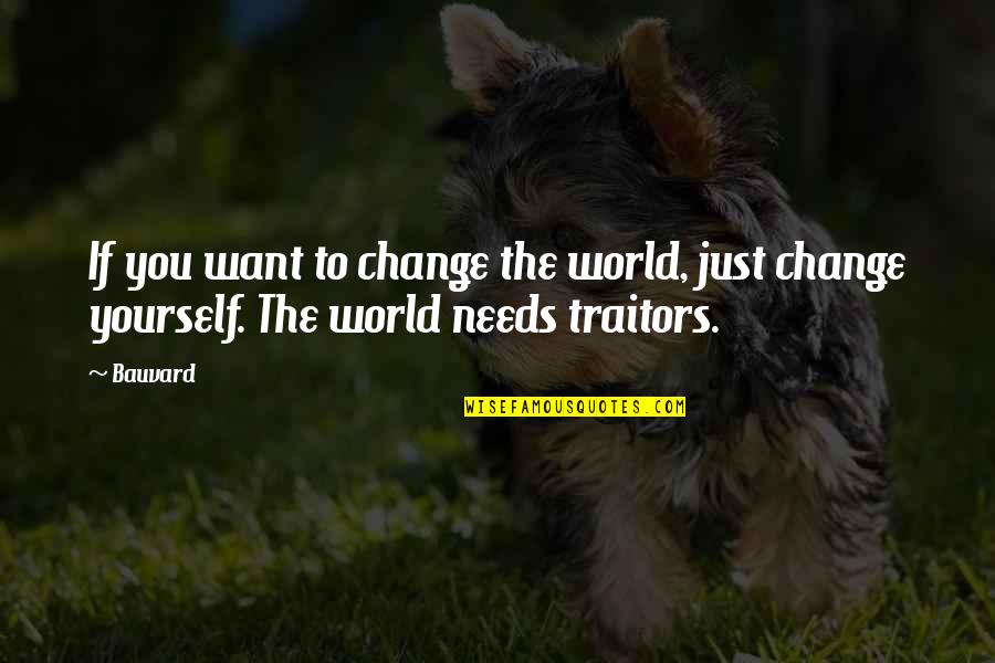 If You Want Change Quotes By Bauvard: If you want to change the world, just