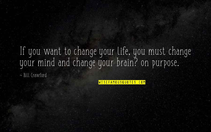 If You Want Change Quotes By Bill Crawford: If you want to change your life, you