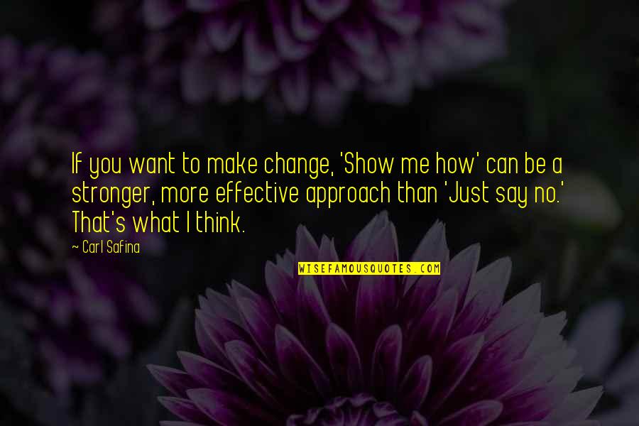 If You Want Change Quotes By Carl Safina: If you want to make change, 'Show me