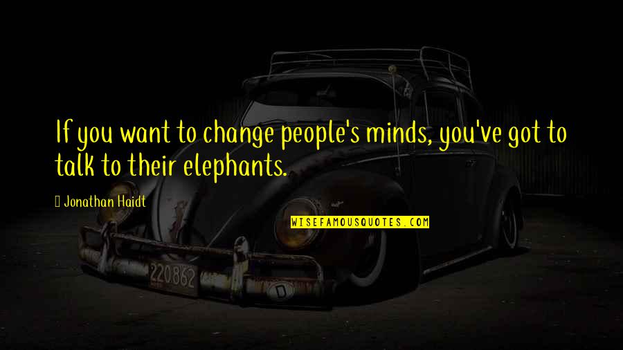 If You Want Change Quotes By Jonathan Haidt: If you want to change people's minds, you've