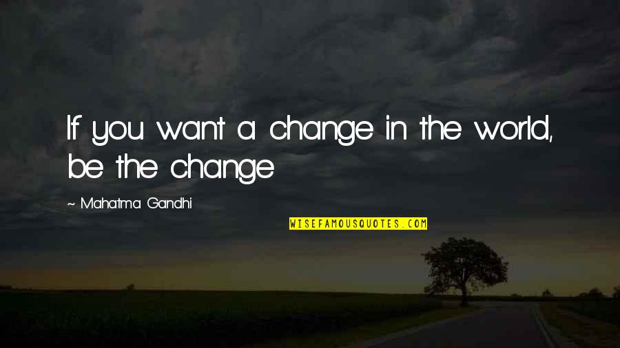 If You Want Change Quotes By Mahatma Gandhi: If you want a change in the world,