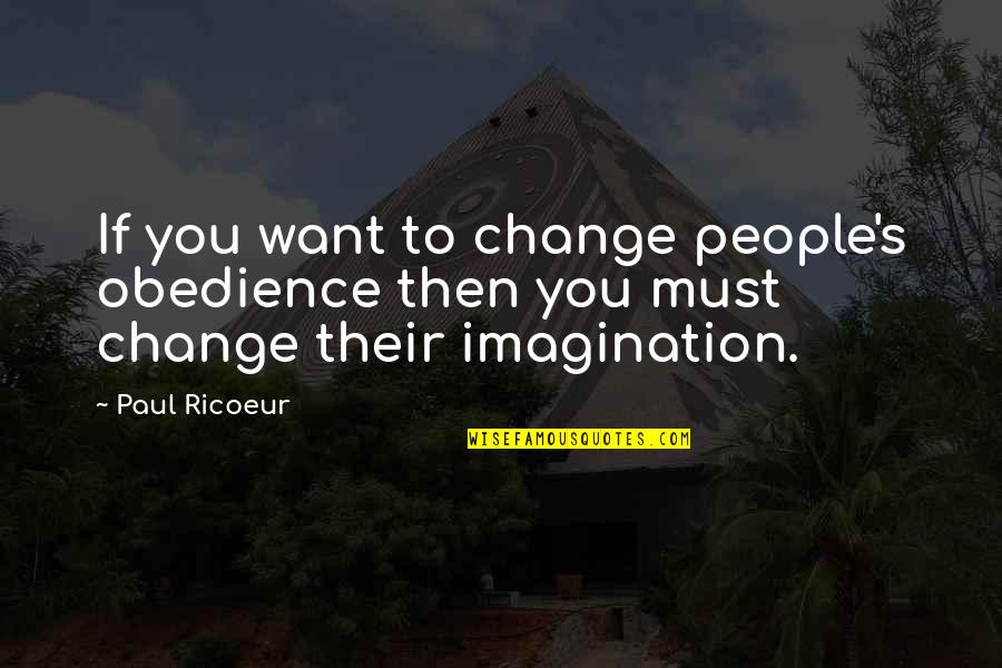 If You Want Change Quotes By Paul Ricoeur: If you want to change people's obedience then