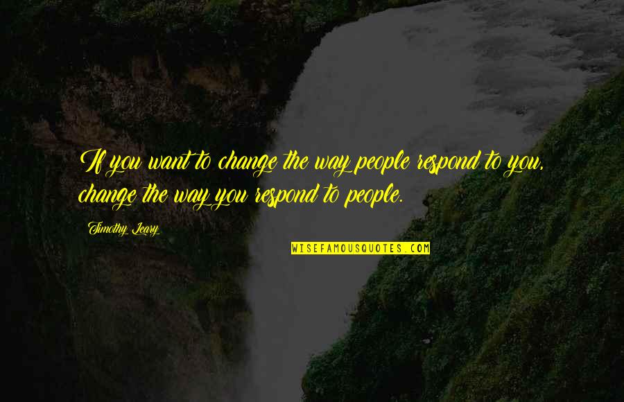 If You Want Change Quotes By Timothy Leary: If you want to change the way people