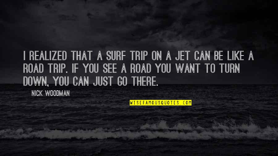 If You Want Go Quotes By Nick Woodman: I realized that a surf trip on a