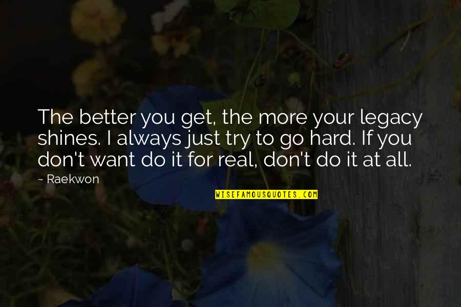 If You Want Go Quotes By Raekwon: The better you get, the more your legacy